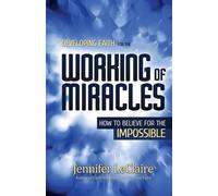Jennifer LeClaire Developing Faith for the Working of Miracles (Tascabile)