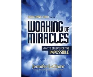 Jennifer LeClaire Developing Faith for the Working of Miracles (Tascabile)