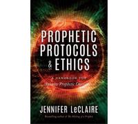 Jennifer LeClaire Prophetic Protocols & Ethics (Tascabile)
