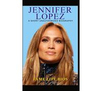 Jennifer Lopez: A Short Unauthorized Biography