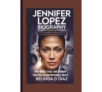JENNIFER LOPEZ BIOGRAPHY: The Evolution of a Global Icon How Music, Film, and Fashion Created an Unstoppable Legacy