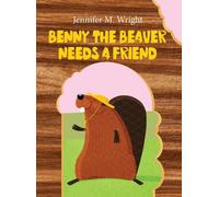 Jennifer M Wright Benny The Beaver Needs A Friend (Copertina rigida)