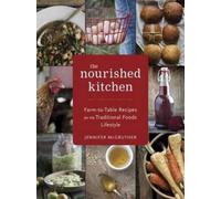The Nourished Kitchen: Farm-to-Table Recipes for the Traditional Foods Lifestyle Featuring Bone Broths, Fermented Vegetables, Grass-Fed Meats, Wholesome Fats, Raw Dairy, and Kombuchas