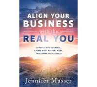 Jennifer Musser Align Your Business with the Real You (Tascabile)