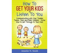 Jennifer N Smit How To Get Your Kids To Listen To You - Communicatin (Tascabile)