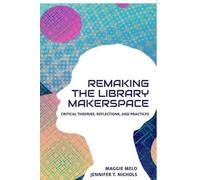 Jennifer Nichols Re-making the Library Makerspace (Tascabile)