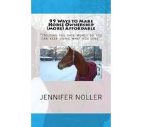 Jennifer Noller 99 ways to make horse ownership (more) affordable (Tascabile)