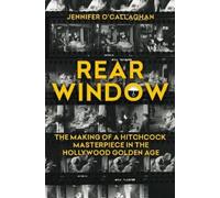 Rear Window: The Making of a Hitchcock Masterpiece in the Hollywood Golden Age