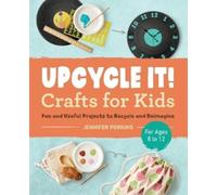 Jennifer Perkins Upcycle It Crafts for Kids ages 8-12 (Tascabile)