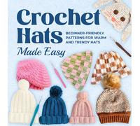 Crochet Hats Made Easy: Beginner-Friendly Patterns for Warm and Trendy Hats
