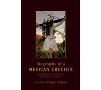 Jennifer Scheper Hughes Biography of a Mexican Crucifix (Tascabile)
