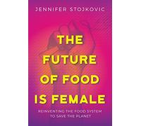 Jennifer Stojkovic The Future of Food Is Female (Tascabile)