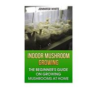 Jennifer White Indoor Mushroom Growing (Tascabile) Gardening