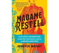 Madame Restell: The Life, Death, and Resurrection of Old New York's Most Fabulous, Fearless, and Infamous Abortionist