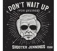 Jennings, Shooter - Don't Wait Up (For George)