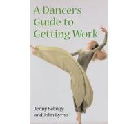 Jenny Belingy John Byrne A Dancer's Guide to Getting Work (Tascabile)