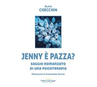 Jenny è pazza? Saggio romanzato di una psicoterapia - Checchin Alfio