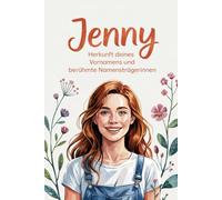 Jenny: Herkunft deines Vornamens und berühmte Namensträgerinnen: Ein liebevoll gestaltetes Buch über die Bedeutung, Geschichte und bekannte Persönlichkeiten mit dem Vornamen Jenny