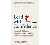 Lead with Confidence: Essential skills and strategies to succeed and shine as a female leader