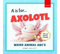 Jenny Kellett A is for Axolotl... Weird Animal ABC's (Tascabile)