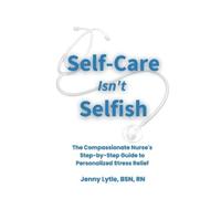 Jenny Lytle Cor Self-Care Isn't Selfish: The Compassionate Nurse's S (Tascabile)