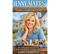 JENNY MARRS: THE INSPIRING BIOGRAPHY OF THE FIXER TO FABULOUS STAR: Faith, Family, Adoption, Home Renovation, and the Journey Behind HGTV’s Beloved Designer