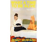 Jenny Mustard What A Time To Be Alive (Copertina rigida)