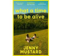 Jenny Mustard What A Time To Be Alive (Tascabile)