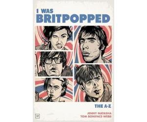 Jenny Natasha Tom Boniface-Webb I Was Britpopped (Tascabile)