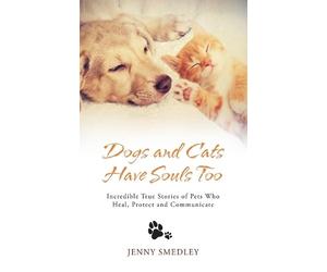 Jenny Smedley Dogs and Cats Have Souls Too (Tascabile)