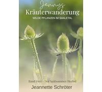 Jennys Kräuterwanderung: Wilde Pflanzen im Saaletal Band 3 Der Spätsommer / Herbst