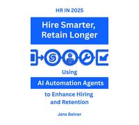 Jens Belner HR IN 2025 Hire Smarter - Retain Longer: Using AI Automa (Tascabile)