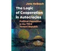 Jens Heibach The Logic of Cooperation in Autocracies (Tascabile)