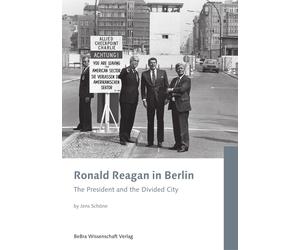 Jens Schöne Ronald Reagan in Berlin: The President and the Divided C (Tascabile)