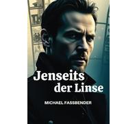 JENSEITS DER LINSE MICHAEL FASSBENDER: Evolution als Akteur, Visionär und kulturelle Ikone