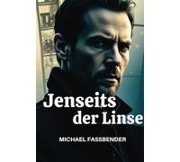 JENSEITS DER LINSE MICHAEL FASSBENDER: Evolution als Akteur, Visionär und kulturelle Ikone