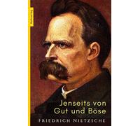 Jenseits von Gut und Böse - Nietzsches Gut und Böse: Vorspiel einer Philosophie der Zukunft