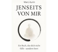 Jenseits von mir: Ein Buch, dass dich nicht füllt, sondern leert