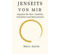 Jenseits von mir: Impulse für Non-Dualität, Erwachen und Bewusstsein