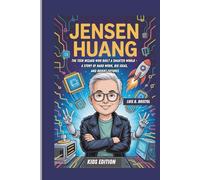 JENSEN HUANG: THE TECH WIZARD WHO BUILT A SMARTER WORLD - A STORY OF HARD WORK, BIG IDEAS, AND BRIGHT FUTURES (KIDS EDITION)