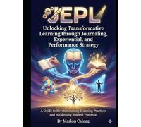JEPL: Unlocking Transformative Learning through Journaling, Experiential, and Performance Strategy: A Guide to Revolutionizing Teaching Practices and Awakening Student Potential