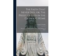 Jeremiah C Curt The Faith That Never Dies, or, The Priest of (Copertina rigida)