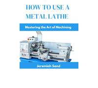 Jeremiah Sand How to Use a Metal Lathe (Tascabile)