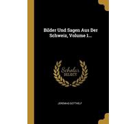 Jeremias Gotthelf Bilder Und Sagen Aus Der Schweiz, Volume 1... (Tascabile)