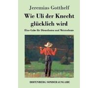 Jeremias Gotthelf Wie Uli der Knecht glücklich wird (Tascabile)
