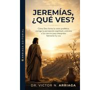 JEREMÍAS, ¿QUÉ VES?: Cómo Dios forma la visión profética, corrige la percepción espiritual y entrena a Sus siervos para interpretar fielmente Su voz