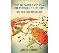 Jeremy A. Yellen The Greater East Asia Co-Prosperity Sphere (Tascabile)