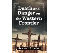 Jeremy Agnew Death and Danger on the Western Frontier (Tascabile)