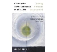 Jeremy Begbie Redeeming Transcendence in the Arts (Tascabile)