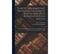 Jeremy Bentham Plan Of Parliamentary Reform, In The Form Of A Catech (Tascabile)